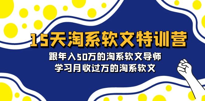 15天-淘系软文特训营：跟年入50万的淘系软文导师，学习月收过万的淘系软文-微众资源