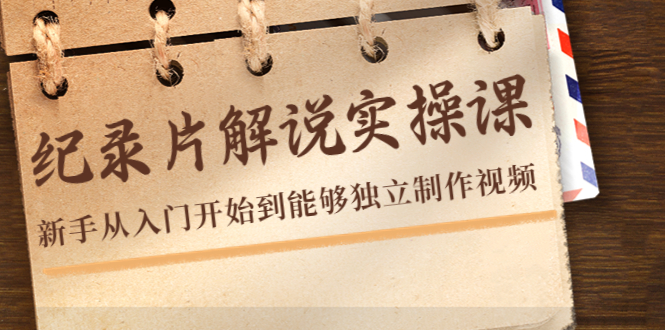纪录片解说实操课，新手从入门开始到能够独立制作视频（22节课）-微众资源