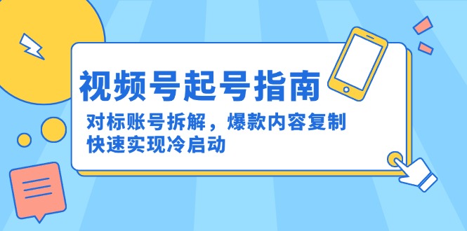 视频号起号指南：对标账号拆解，爆款内容复制，快速实现冷启动-微众资源
