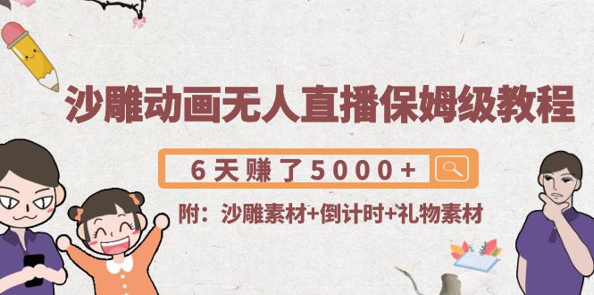 沙雕动画无人直播保姆级教程：6天赚了5000+(附沙雕素材+倒计时+礼物素材)-微众资源