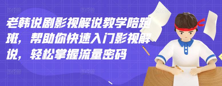 老韩说剧影视解说教学陪跑班，帮助你快速入门影视解说，轻松掌握流量密码-微众资源