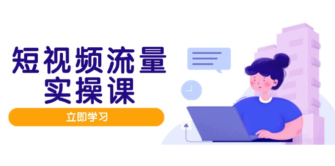 短视频流量实战班，人设打造内容优化，矩阵投放管控有序，助力流量变现路-微众资源