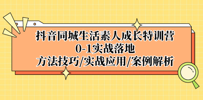 抖音同城生活素人成长特训营，0-1实战落地，方法技巧|实战应用|案例解析-微众资源