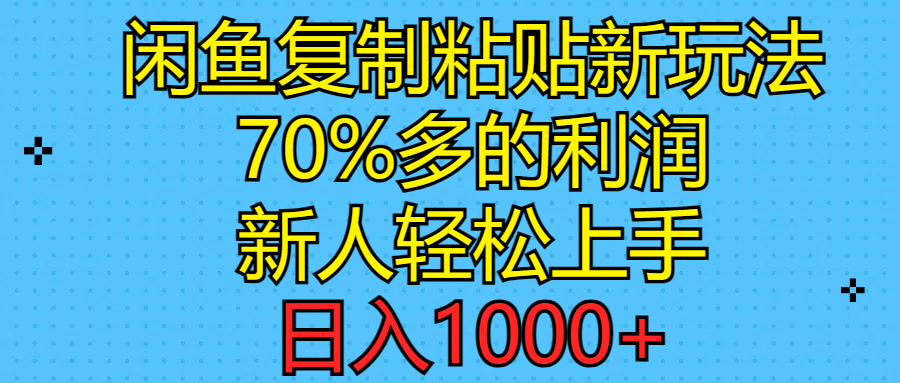 闲鱼复制粘贴新玩法，70%利润，新人轻松上手，日入1000+-微众资源