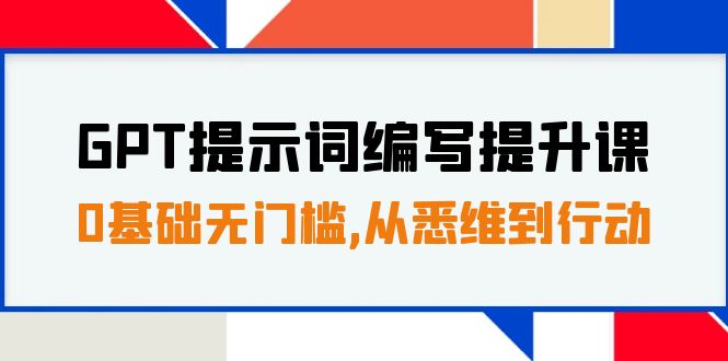 GPT提示词编写提升课，0基础无门槛，从悉维到行动，30天16个课时-微众资源