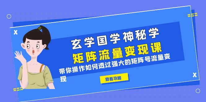 玄学国学神秘学矩阵·流量变现课，带你操作如何透过强大的矩阵号流量变现-微众资源