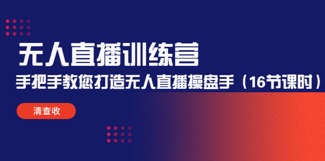 无人直播训练营：手把手教您打造无人直播操盘手（16节课时）-微众资源