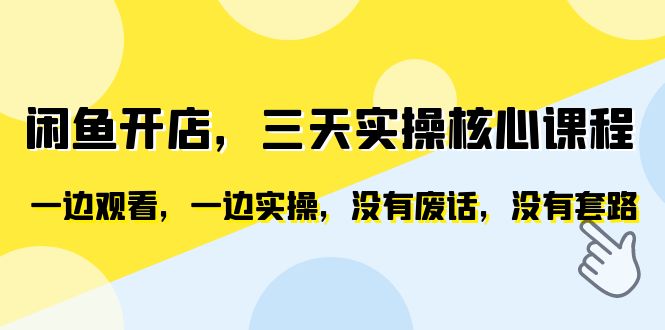 闲鱼开店，三天实操核心课程，一边观看，一边实操，没有废话，没有套路-微众资源