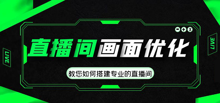 直播间画面优化教程，教您如何搭建专业的直播间-价值399元-微众资源