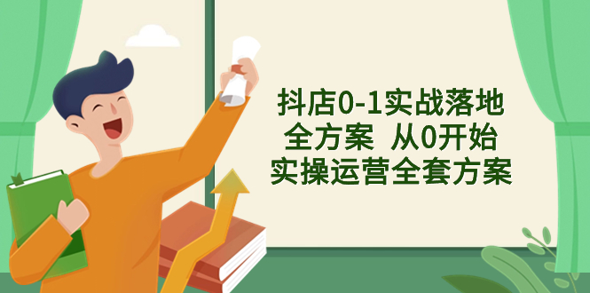 抖店0-1实战落地全方案  从0开始实操运营全套方案，解决售前、售中、售…-微众资源