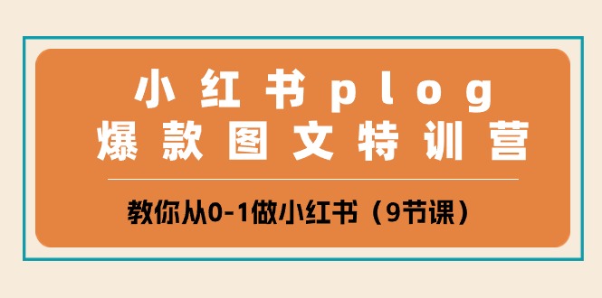 小红书 plog爆款图文特训营，教你从0-1做小红书（9节课）-微众资源