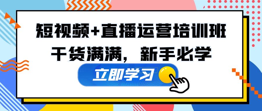 某培训全年短视频+直播运营培训班：干货满满，新手必学！-微众资源