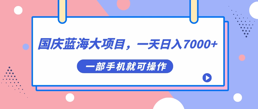 国庆蓝海大项目，一天日入7000+，一部手机就可操作-微众资源