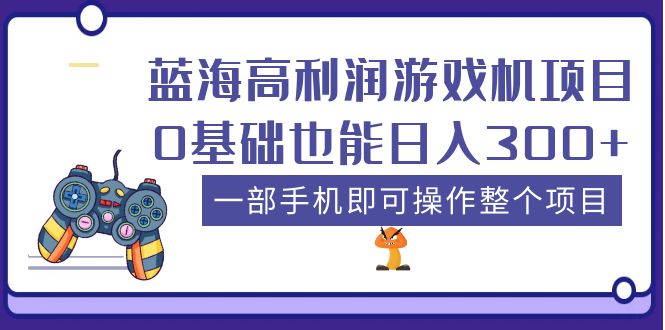 蓝海高利润游戏机项目，0基础也能日入300+。一部手机即可操作整个项目-微众资源