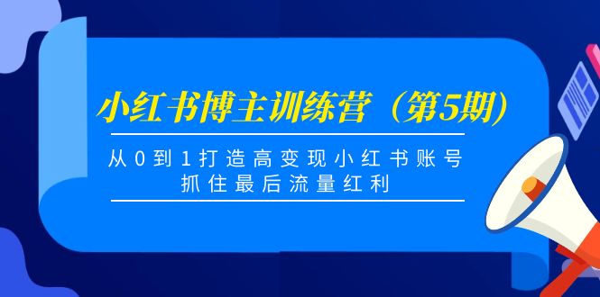 小红书博主训练营（第5期)，从0到1打造高变现小红书账号，抓住最后流量红利-微众资源