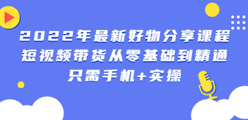 锅锅好物课程：短视频带货从零基础到精通，只需手机+实操-微众资源