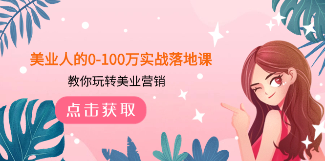 美业人的0-100万实战落地课，教你玩转美业营销（43节课）-微众资源