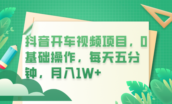 抖音开车视频项目，0基础操作，每天五分钟，月入1W+-微众资源