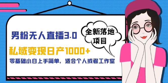 男粉无人直播3.0私域变现日产1000+，零基础小白上手简单，适合个人或工作室-微众资源