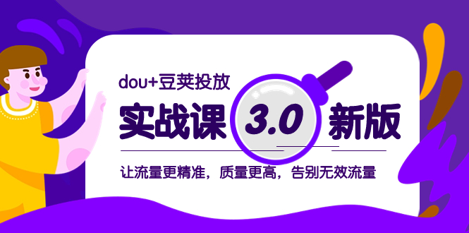 dou+豆荚投放实战课3.0新版，让流量更精准，质量更高，告别无效流量-微众资源