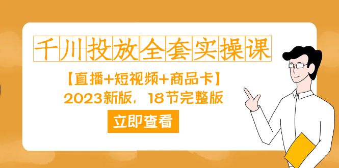 千川投放-全套实操课【直播+短视频+商品卡】2023新版，18节完整版！-微众资源