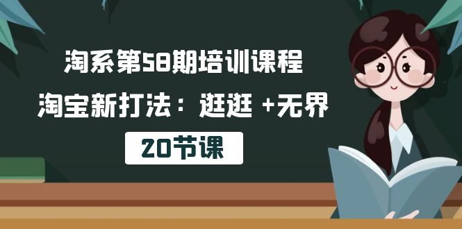 淘系第58期培训课程，淘宝新打法：逛逛 +无界（20节课）-微众资源