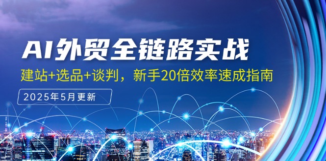 AI外贸全链路实战，建站+选品+谈判，新手20倍效率速成指南-微众资源