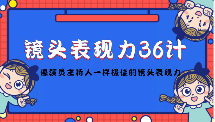 镜头表现力36计，做到像演员主持人这些职业的人一样，拥有极佳的镜头表现力-微众资源