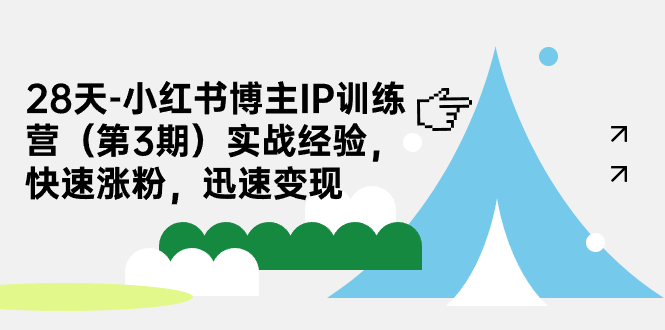 28天-小红书博主IP训练营实战经验，快速涨粉，迅速变现-微众资源