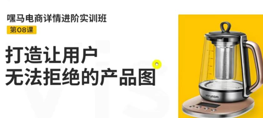嘿马电商详情进阶实训班，打造让用户无法拒绝的产品图（12节课）-微众资源