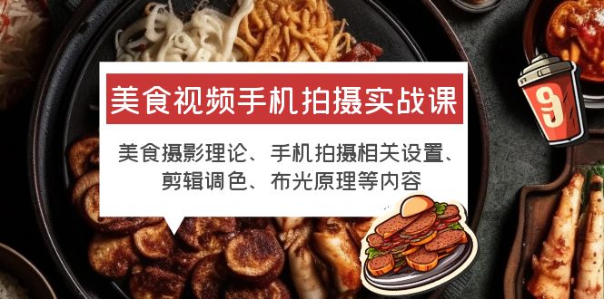 美食视频手机拍摄实战课 美食摄影+手机拍摄相关设置+剪辑调色+布光原理等-微众资源