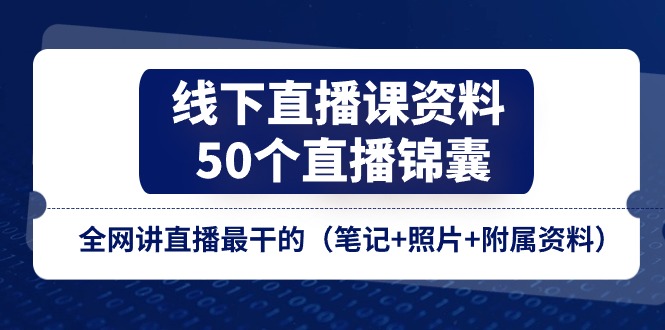 线下直播课资料、50个-直播锦囊，全网讲直播最干的（笔记+照片+附属资料）-微众资源
