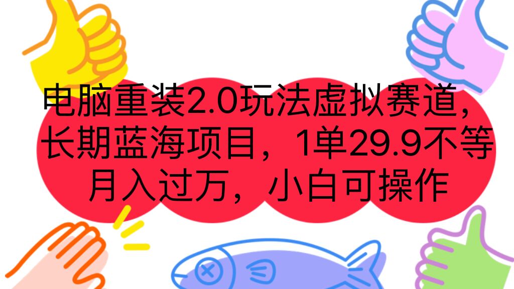 电脑重装2.0玩法虚拟赛道，长期蓝海项目 一单29.9不等 月入过万 小白可操作-微众资源