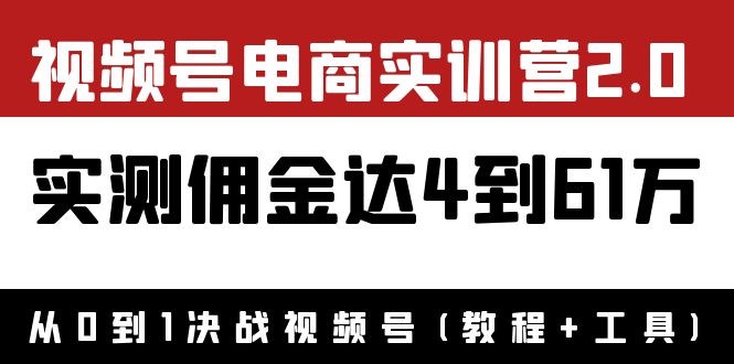 外面收费1900×视频号电商实训营2.0：实测佣金达4到61万（教程+工具）-微众资源