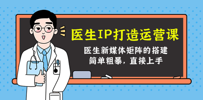 医生IP打造运营课，医生新媒体矩阵的搭建，简单粗暴，直接上手-微众资源