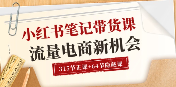 小红书-笔记带货课【6月更新】流量 电商新机会 315节正课+64节隐藏课-微众资源