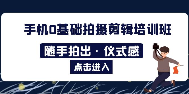 2023手机0基础拍摄剪辑培训班：随手拍出·仪式感-微众资源