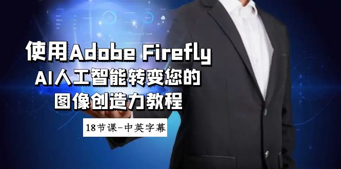 使用Adobe Firefly AI人工智能转变您的图像创造力教程-18节课-中英字幕-微众资源