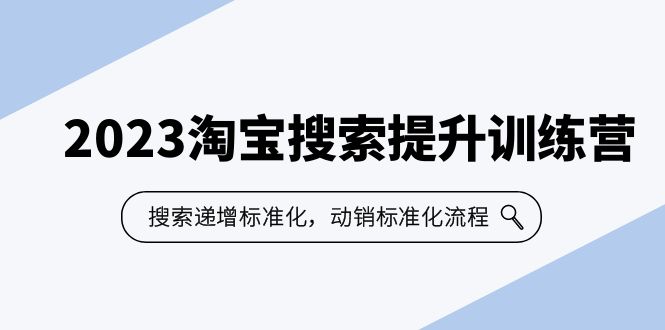 2023淘宝搜索-提升训练营，搜索-递增标准化，动销标准化流程（7节课）-微众资源