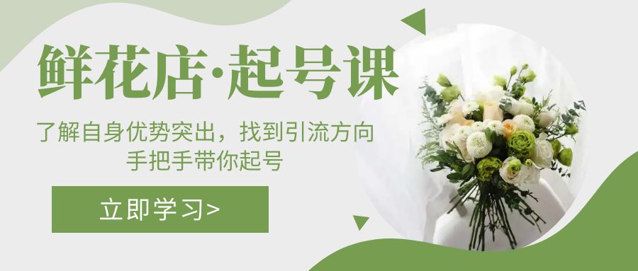 鲜花店·起号课：了解自身优势突出，找到引流方向，手把手带你起号-微众资源