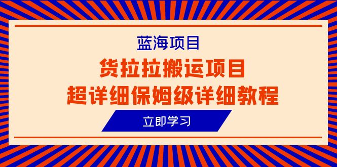 蓝海项目，货拉拉搬运项目超详细保姆级详细教程（6节课）-微众资源