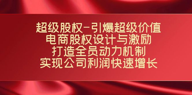 超级股权-引爆超级价值：电商股权设计与激励：打造全员动力机制  实现…-微众资源