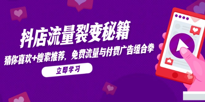 抖店流量裂变秘籍，猜你喜欢，搜索推荐，免费流量与付费广告组合拳-微众资源