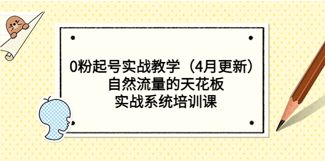 0粉起号实战教学（4月更新）自然流量的天花板，实战系统培训课-微众资源