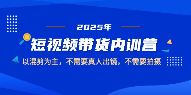 2025短视频带货内训营，以混剪为主，不需要真人出镜，不需要拍摄-微众资源