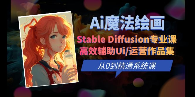 Ai魔法绘画 Stable Diffusion专业课 高效辅助Ui/运营作品集 0到精通系统课-微众资源