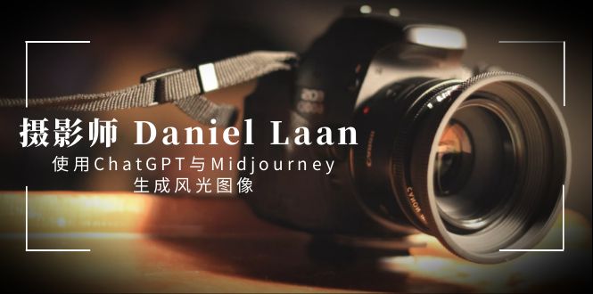 摄影师 Daniel Laan 使用ChatGPT与Midjourney生成风光图像-中英字幕-微众资源
