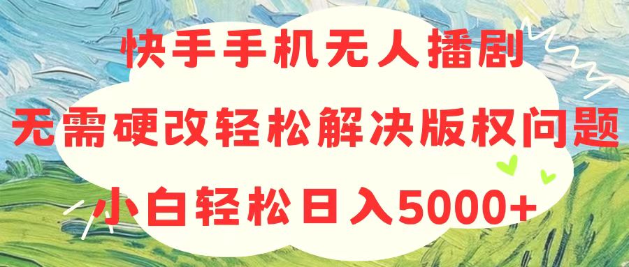 快手手机无人播剧，无需硬改，轻松解决版权问题，小白轻松日入5000+-微众资源