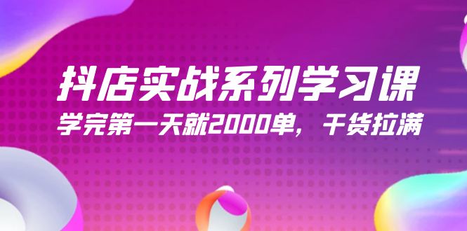 抖店实战系列学习课，学完第一天就2000单，干货拉满（245节课）-微众资源