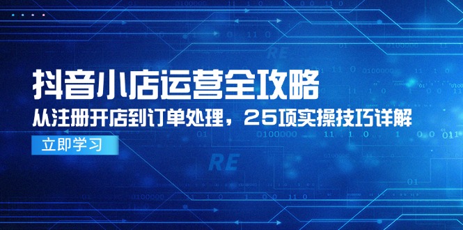 抖音小店运营全攻略，从注册开店到订单处理，25项实操技巧详解-微众资源